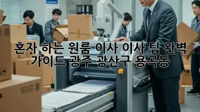 혼자 하는 원룸 이사, 이사 팁 완벽 가이드 (광주 광산구 용곡동)